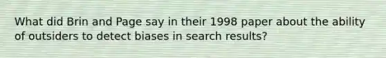 What did Brin and Page say in their 1998 paper about the ability of outsiders to detect biases in search results?