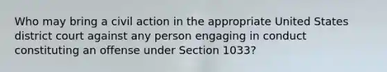 Who may bring a civil action in the appropriate United States district court against any person engaging in conduct constituting an offense under Section 1033?