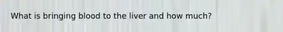 What is bringing blood to the liver and how much?