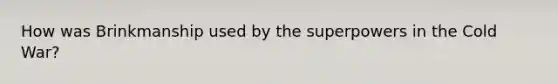 How was Brinkmanship used by the superpowers in the Cold War?