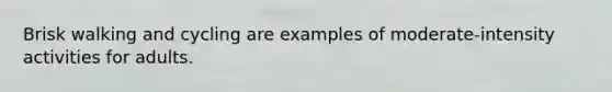 Brisk walking and cycling are examples of moderate-intensity activities for adults.