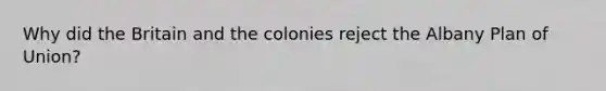 Why did the Britain and the colonies reject the Albany Plan of Union?