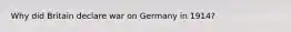 Why did Britain declare war on Germany in 1914?