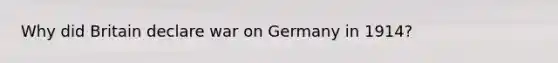 Why did Britain declare war on Germany in 1914?