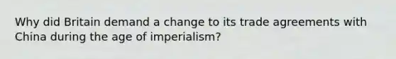 Why did Britain demand a change to its trade agreements with China during the age of imperialism?