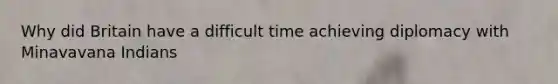 Why did Britain have a difficult time achieving diplomacy with Minavavana Indians
