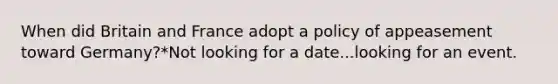 When did Britain and France adopt a policy of appeasement toward Germany?*Not looking for a date...looking for an event.