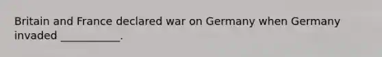 Britain and France declared war on Germany when Germany invaded ___________.