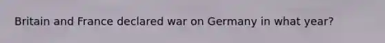 Britain and France declared war on Germany in what year?