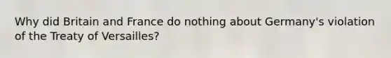 Why did Britain and France do nothing about Germany's violation of the Treaty of Versailles?