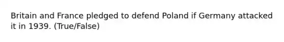 Britain and France pledged to defend Poland if Germany attacked it in 1939. (True/False)