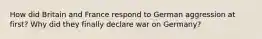 How did Britain and France respond to German aggression at first? Why did they finally declare war on Germany?