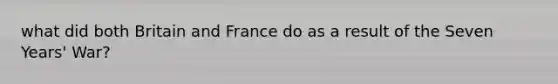 what did both Britain and France do as a result of the Seven Years' War?
