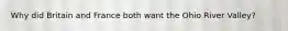 Why did Britain and France both want the Ohio River Valley?