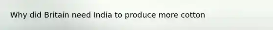 Why did Britain need India to produce more cotton