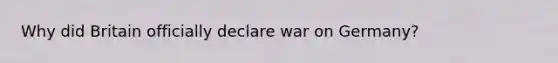 Why did Britain officially declare war on Germany?