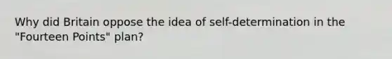 Why did Britain oppose the idea of self-determination in the "Fourteen Points" plan?