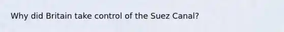 Why did Britain take control of the Suez Canal?