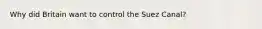 Why did Britain want to control the Suez Canal?