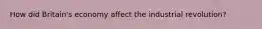 How did Britain's economy affect the industrial revolution?