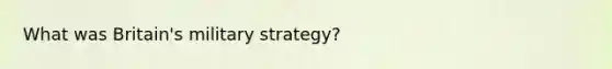 What was Britain's military strategy?