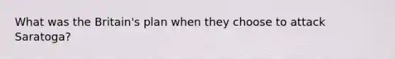 What was the Britain's plan when they choose to attack Saratoga?
