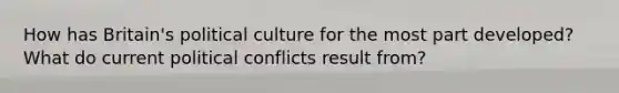 How has Britain's political culture for the most part developed? What do current political conflicts result from?