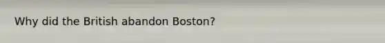 Why did the British abandon Boston?