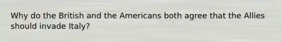 Why do the British and the Americans both agree that the Allies should invade Italy?