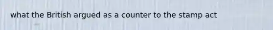 what the British argued as a counter to the stamp act
