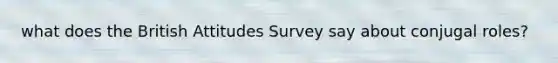 what does the British Attitudes Survey say about conjugal roles?