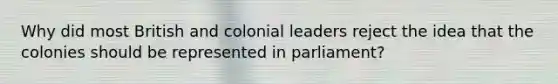 Why did most British and colonial leaders reject the idea that the colonies should be represented in parliament?