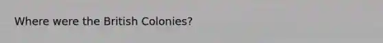 Where were the British Colonies?