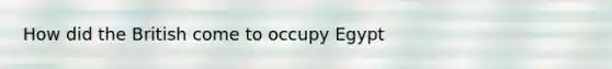 How did the British come to occupy Egypt