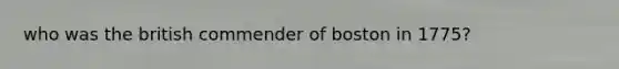 who was the british commender of boston in 1775?