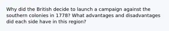 Why did the British decide to launch a campaign against the southern colonies in 1778? What advantages and disadvantages did each side have in this region?