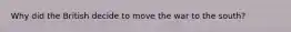 Why did the British decide to move the war to the south?