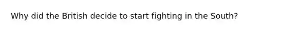 Why did the British decide to start fighting in the South?