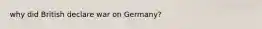 why did British declare war on Germany?