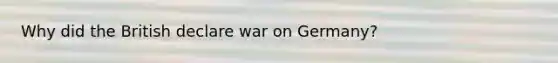 Why did the British declare war on Germany?