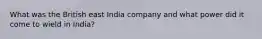 What was the British east India company and what power did it come to wield in India?