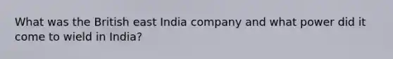 What was the British east India company and what power did it come to wield in India?