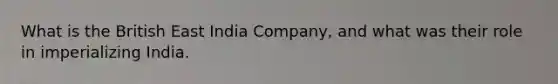 What is the British East India Company, and what was their role in imperializing India.