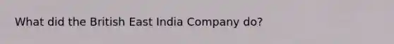 What did the British East India Company do?