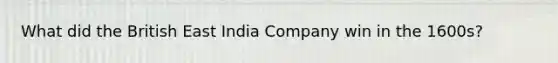 What did the British East India Company win in the 1600s?