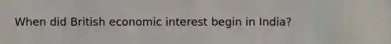 When did British economic interest begin in India?