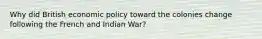 Why did British economic policy toward the colonies change following the French and Indian War?