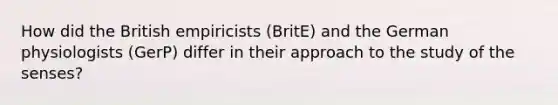 How did the British empiricists (BritE) and the German physiologists (GerP) differ in their approach to the study of the senses?