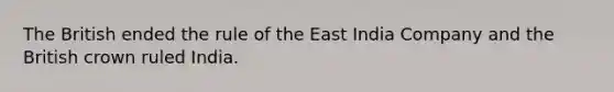 The British ended the rule of the East India Company and the British crown ruled India.