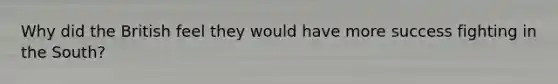 Why did the British feel they would have more success fighting in the South?